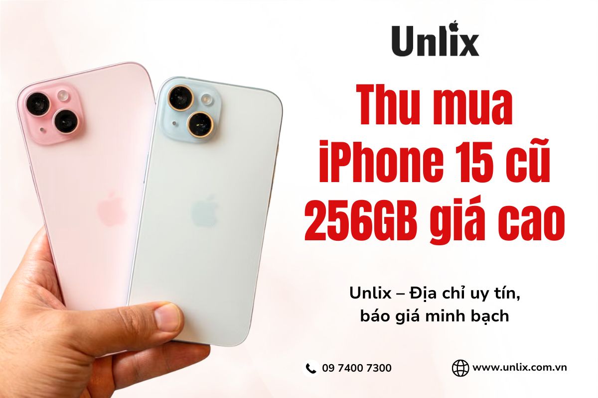 Thu mua iPhone 15 cũ 256GB giá cao ở đâu? Unlix – Địa chỉ uy tín, báo giá minh bạch