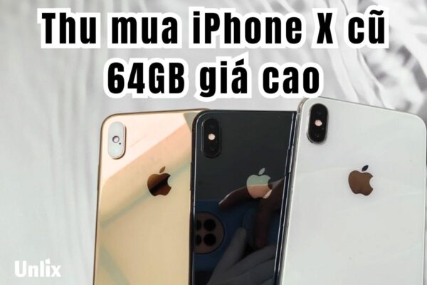Dịch vụ thu mua iPhone X cũ 64GB giá cao, uy tín tại TPHCM