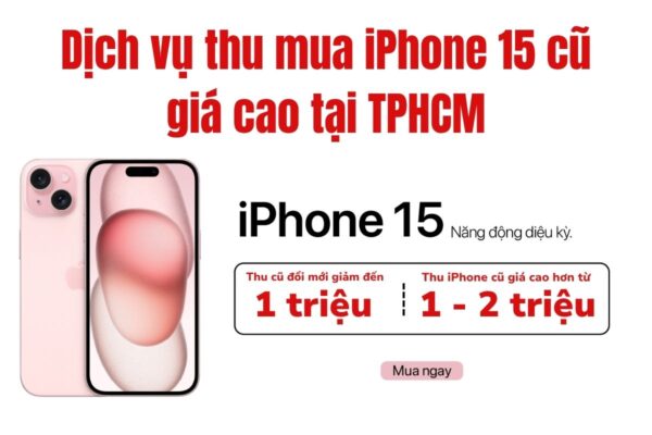 Dịch vụ thu mua iPhone 15 cũ giá cao tại TPHCM
