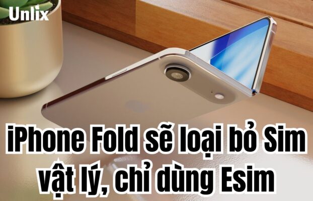 iPhone Fold sẽ loại bỏ Sim vật lý, chỉ dùng Esim