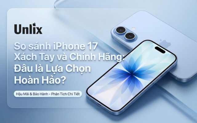 iPhone 17 xách tay và chính hãng có gì khác biệt