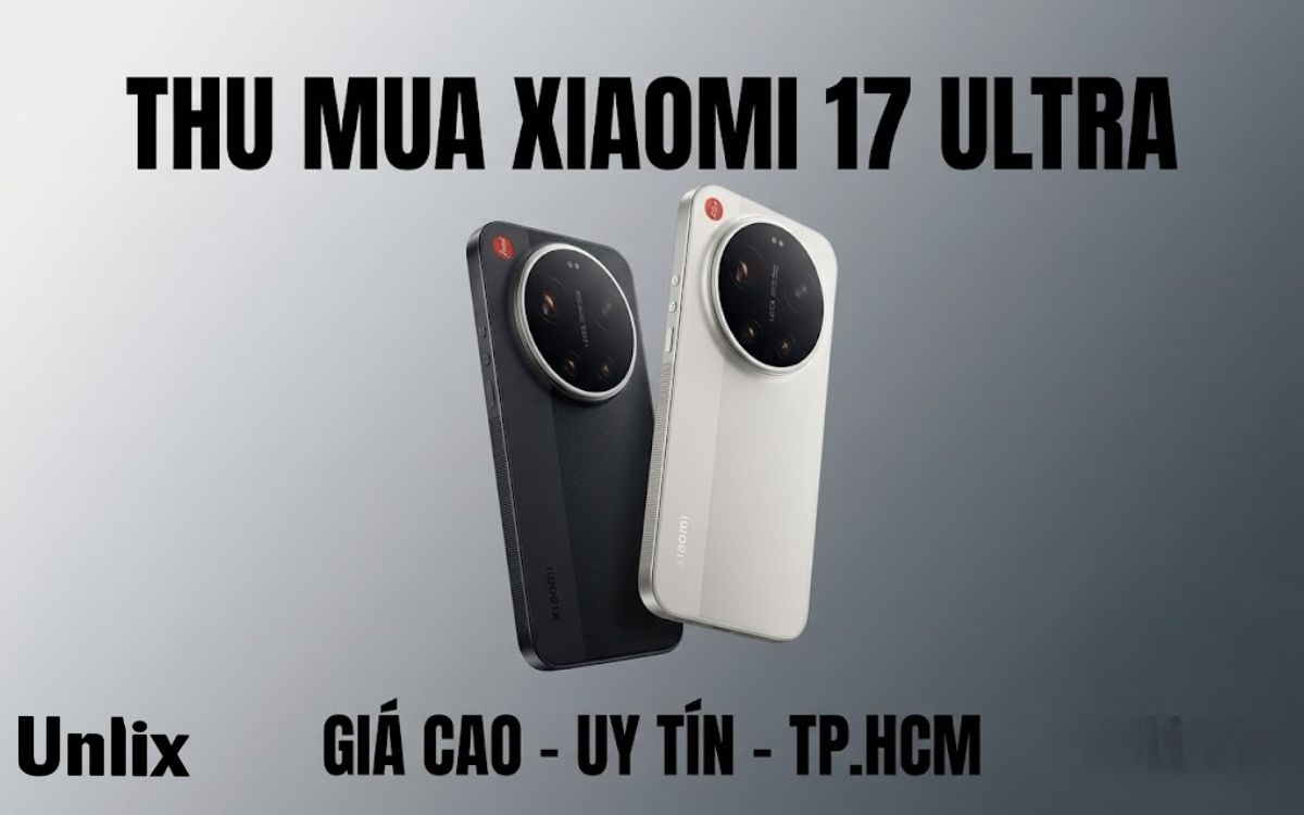 Thu mua Xiaomi 17 Ultra giá cao, uy tín nhất TPHCM