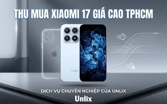 Thu mua Xiaomi 17 giá cao nhất TPHCM, không ép giá